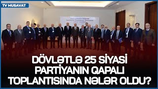 Dövlətlə 25 siyasi partiyanın QAPALI TOPLANTISINDA nələr oldu? – seçkiyə hazırlıq, ya...?- CANLIda