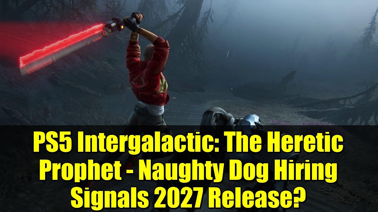 PS5 Intergalactic: The Heretic Prophet - Naughty Dog Hiring Signals 2027 Release?