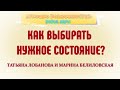 КАК ВЫБИРАТЬ НУЖНОЕ СОСТОЯНИЕ? / ТАТЬЯНА ЛОБАНОВА И МАРИНА БЕЛИЛОВСКАЯ