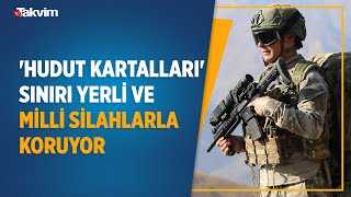 'Hudut Kartalları' sınırı yerli ve milli silahlarla koruyor