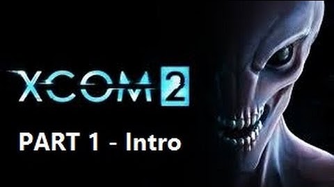 XCOM 2 - Part 1 - Intro