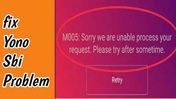 YONO SBI Fix M005 Sorry we are unable process your request Please try after sometime error issue