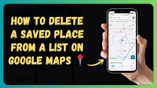 How to Delete a Saved Place From a List on Google Maps 📍 [New 2026 Update]