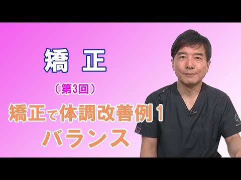 「矯正（第3回）～矯正で体調改善例1 バランス～」動画