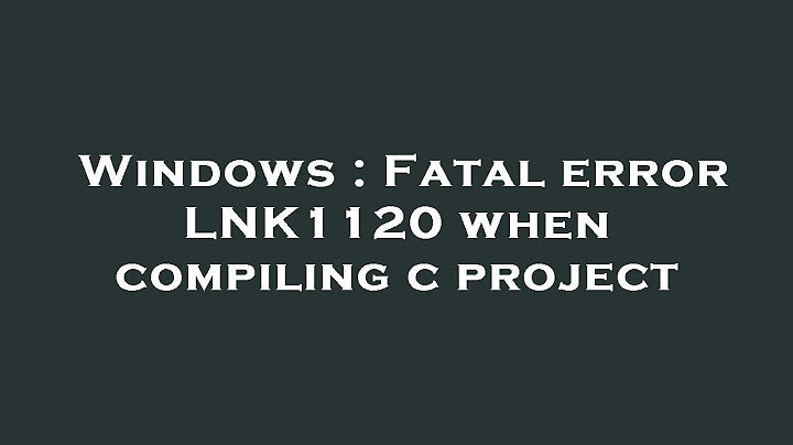 Lỗi fatal error lnk1120 1 unresolved externals c++ năm 2024