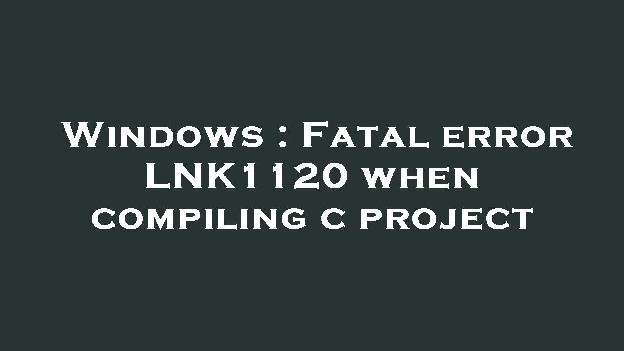 Windows : Fatal error LNK1120 when compiling c project