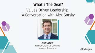 Values-Driven Leadership: A Conversation with Alex Gorsky | What’s The Deal | J.P. Morgan