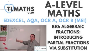 A-Level Maths: B10-03 Algebraic Fractions: Introducing Partial Fractions via Substitution