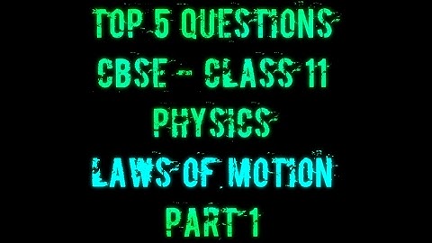 TOP 5 QUESTIONS CBSE CLASS 11 PHYSICS LAWS OF MOTION PART 1