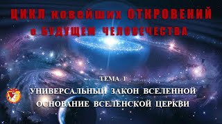 УНИВЕРСАЛЬНЫЙ ЗАКОН ВСЕЛЕННОЙ. ОСНОВАНИЕ ВСЕЛЕНСКОЙ ЦЕРКВИ часть 1