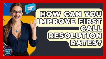 How Can You Improve First Call Resolution Rates? - Customer Support Coach