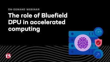 F5 BIG-IP + NVIDIA: Role of Bluefield DPU in Accelerated Computing | On-demand Webinar