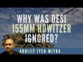 Abhijit Iyer-Mitra on how Indian 155mm howitzers were ignored and Elbit Systems arebeing purchased