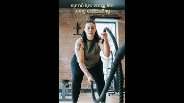 Suy nghĩ về sự nỗ lực trong cuộc sống ( cố gắng của con người )