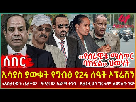 Ethiopia ኢሳያስ ያወቁት የግብፅ የ24 ሰዓት ኦፕሬሽን የሰራዊቱ ሚስጥር ባክኗል ህወሃት አስታርቁን ጌታቸው የቦረናው አድማ ተነሳ 