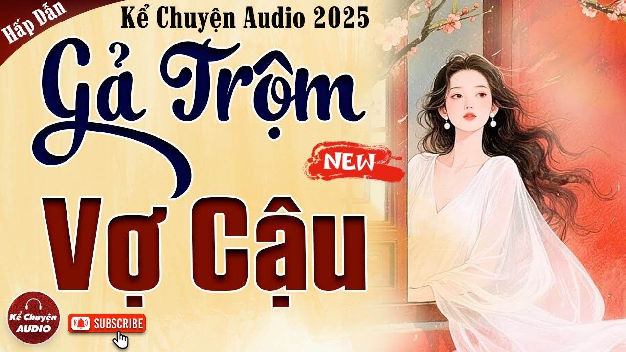 Kể chuyện audio cậu mợ mới nhất: Gả Trộm Vợ Cậu trọn bộ - Kể chuyện đêm khuya ngủ