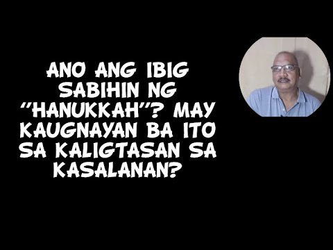 ANO ANG IBIG SABIHIN NG &rsquo;&rsquo;HANUKKAH&rsquo;&rsquo;? MAY KAUGNAYAN BA ITO SA KALIGTASAN SA KASALANAN?