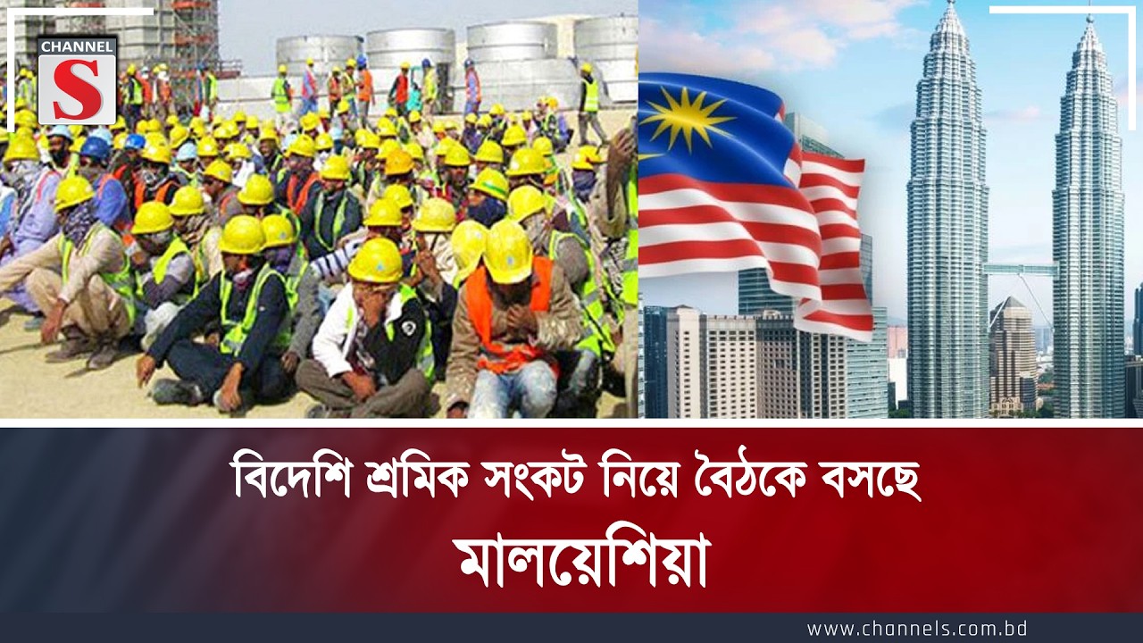 বিদেশি শ্রমিক সংকট নিয়ে বৈঠকে বসছে মালয়েশিয়া | Channel S News