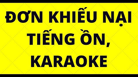 CÁCH VIẾT ĐƠN KHIẾU NẠI GÂY Ô NHIỄM TIẾNG ỒN