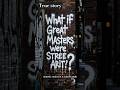 what if great masters were stree atit? #whatif #shortstory #infinitumsubjectunknown #themindbenders