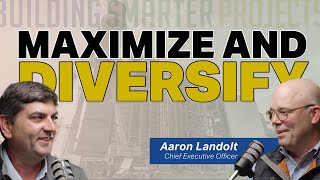 Maximize & Diversify | Building Smarter Projects: Aaron Landolt, Chief Executive Officer
