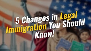 🛂 5 Key Changes in Legal Immigration Policies You NEED to Know!