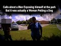 The call was about a Man Exposing Himself, turns out it was just a woman petting her dog.