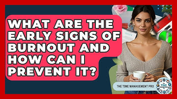 What Are The Early Signs Of Burnout And How Can I Prevent It? - The Time Management Pro