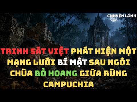 Trinh Sát Việt Phát Hiện Một Mạng Lưới Bí Mật Sau Ngôi Chùa Bỏ Hoang Giữa Rừng Campuchia.
