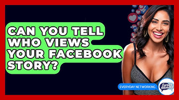 Can You Tell Who Views Your Facebook Story? - Everyday-Networking