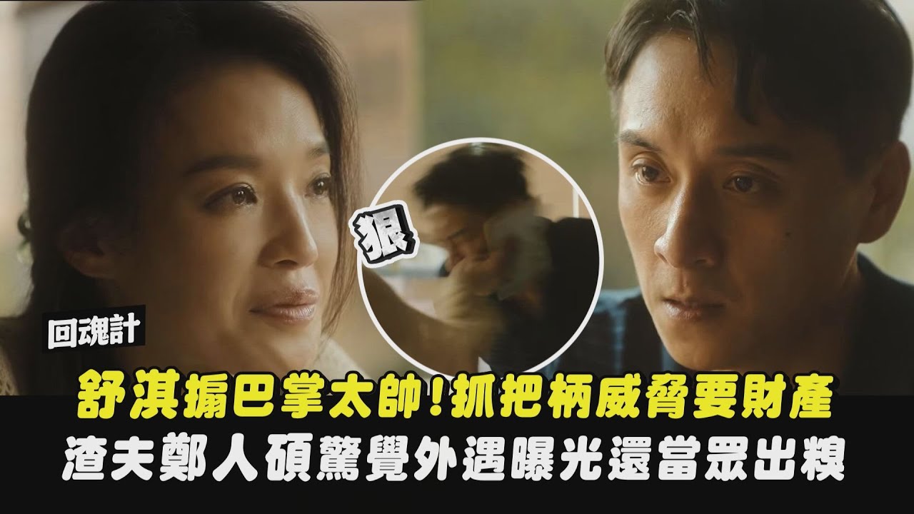 【回魂計】舒淇搧巴掌太帥!抓把柄威脅要財產 渣夫鄭人碩驚覺外遇曝光還當眾出糗｜完全娛樂