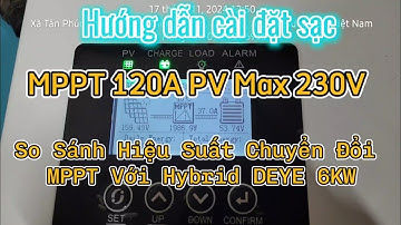 Hướng Dẫn Cài Đặt Sạc MPPT 120A PV230V, So Sánh Hiệu Suất Chuyển Đổi Với Hybrid DEYE 6kw