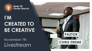 I'M CREATED TO BE CREATIVE | PASTOR CHRIS EREME | BODY OF CHRIST CHURCH
