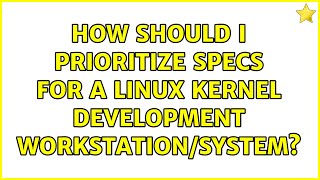 How should I prioritize specs for a Linux Kernel development workstation/system Guide