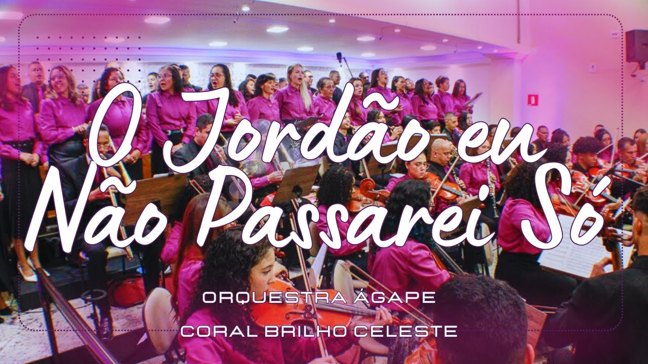 O JORDÃO EU NÃO PASSAREI SÓ - Coral Brilho Celeste & @orquestraagape.adbelem