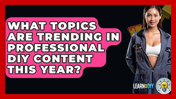 What Topics Are Trending in Professional DIY Content This Year? - LearnToDIY360.com