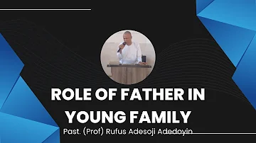 Role Of Father In Young Family - Pastor (Prof.) Rufus Adesoji Adedoyin