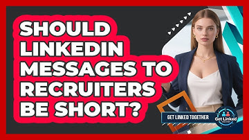 Should LinkedIn Messages To Recruiters Be Short?
