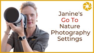 Janine's GOTO Nature Photography SETTINGS