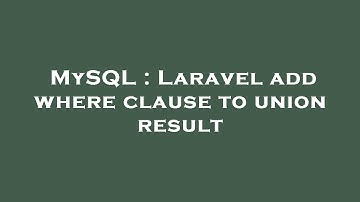 MySQL : Laravel add where clause to union result