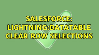 Salesforce: lightning:datatable clear row selections (2 Solutions!!)