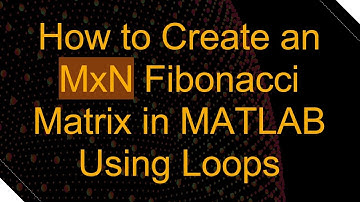 How to Create an MxN Fibonacci Matrix in MATLAB Using Loops