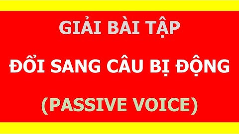 Giải bài tập - Đổi sang câu bị động (passive voice)
