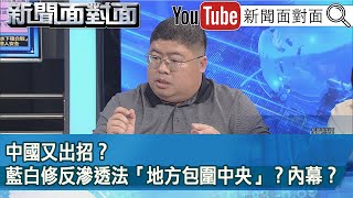 精彩片段》中國又出招？藍白修反滲透法「地方包圍中央」？內幕？【新聞面對面】2024.04.17