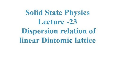 Solid State Physics L-23; Dispersion relation of linear diatomic lattice
