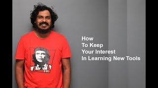 How to keep your interest while learning a new tool or technology How to keep your interest while learning a new tool or technology