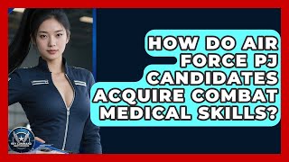 How Do Air Force PJ Candidates Acquire Combat Medical Skills - Sky Command Brotherhood