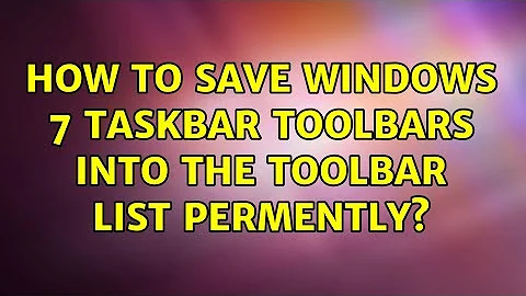 How to save Windows 7 taskbar toolbars into the toolbar list permently?
