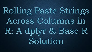 Rolling Paste Strings Across Columns in R: A dplyr & Base R Solution