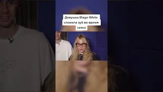 Девушка Blago White сломала зуб во время секса?👀😅